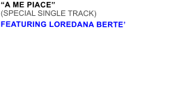 A ME PIACE (SPECIAL SINGLE TRACK) FEATURING LOREDANA BERTE