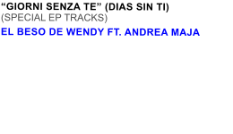 GIORNI SENZA TE (DIAS SIN TI) (SPECIAL EP TRACKS) EL BESO DE WENDY FT. ANDREA MAJA